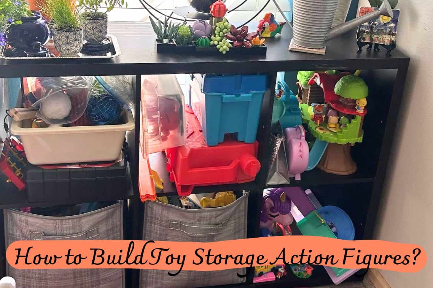 How to Build Toy Storage Action Figures